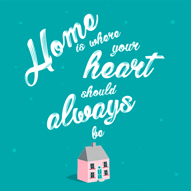Home is where your heart should always be